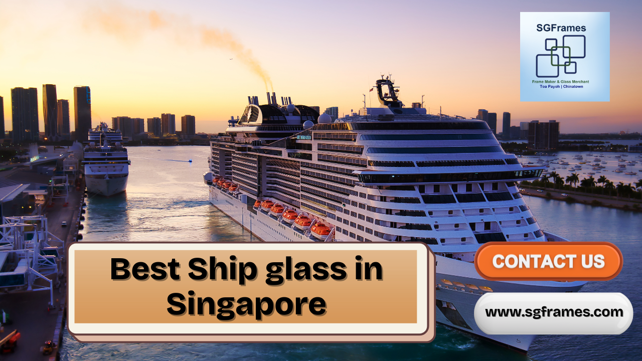 best-ship-glass-in-Singapore-2025-SGFrames